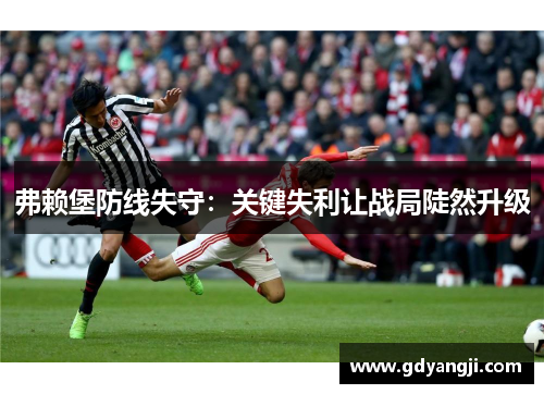 弗赖堡防线失守：关键失利让战局陡然升级