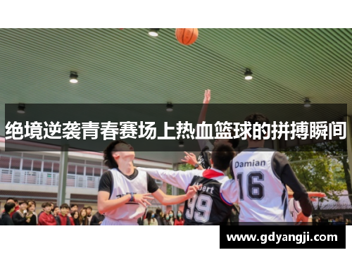 绝境逆袭青春赛场上热血篮球的拼搏瞬间