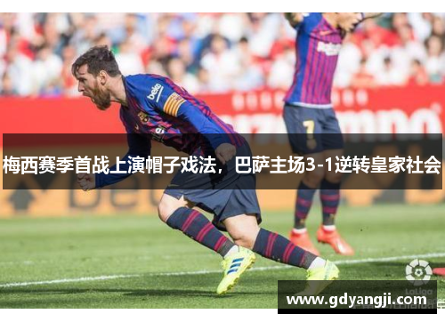 梅西赛季首战上演帽子戏法，巴萨主场3-1逆转皇家社会