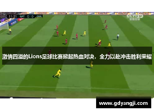 激情四溢的Lions足球比赛掀起热血对决，全力以赴冲击胜利荣耀