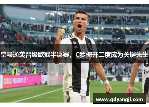 皇马逆袭晋级欧冠半决赛，C罗梅开二度成为关键先生