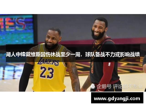 湖人中锋戴维斯因伤休战至少一周，球队备战不力或影响战绩