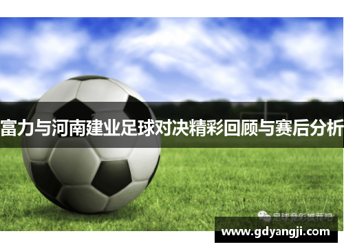 富力与河南建业足球对决精彩回顾与赛后分析