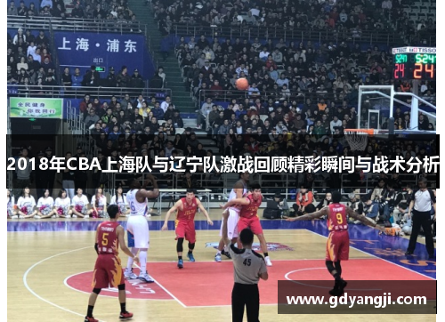 2018年CBA上海队与辽宁队激战回顾精彩瞬间与战术分析